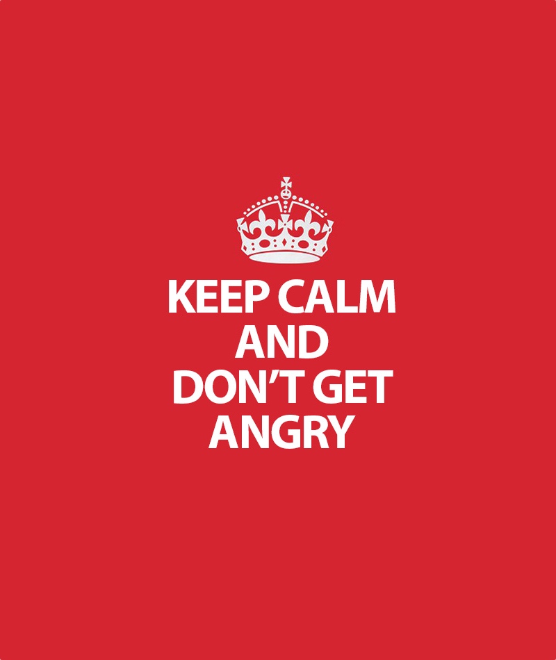 Keep Calm and Don't get angry
